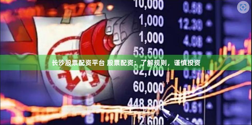 长沙股票配资平台 股票配资：了解规则，谨慎投资